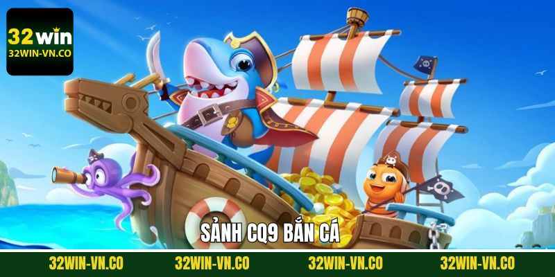 CQ9 Bắn Cá - Tham Gia Săn Thưởng Đỉnh Cao Tại 32Win
