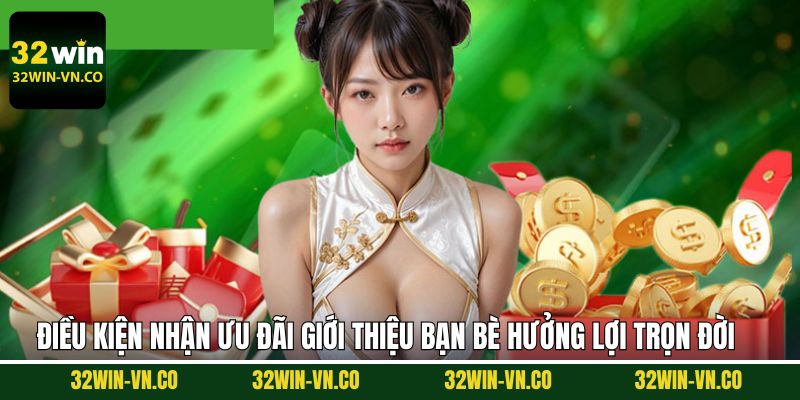 Điều kiện giới thiệu bạn bè hưởng lợi trọn đời