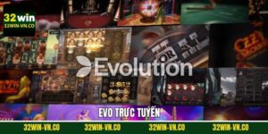 EVO Trực Tuyến - Không Gian Giải Trí Sôi Động Tại 32Win